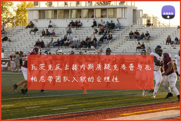 瓦茨克反击赫内斯质疑克洛普与孔帕尼带团队入职的合理性